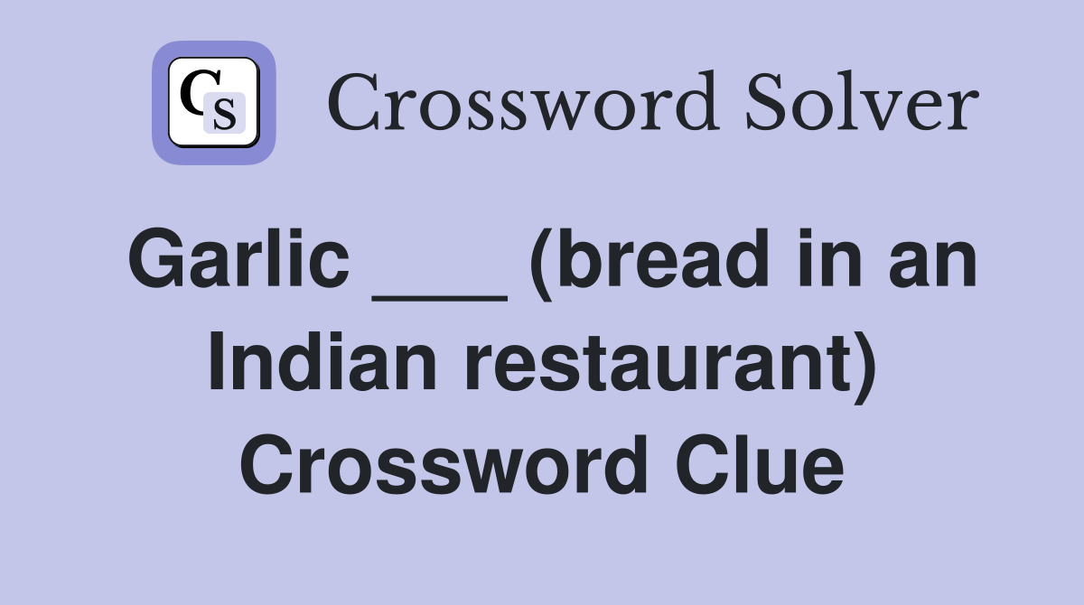 Garlic ___ (bread in an Indian restaurant) Crossword Clue