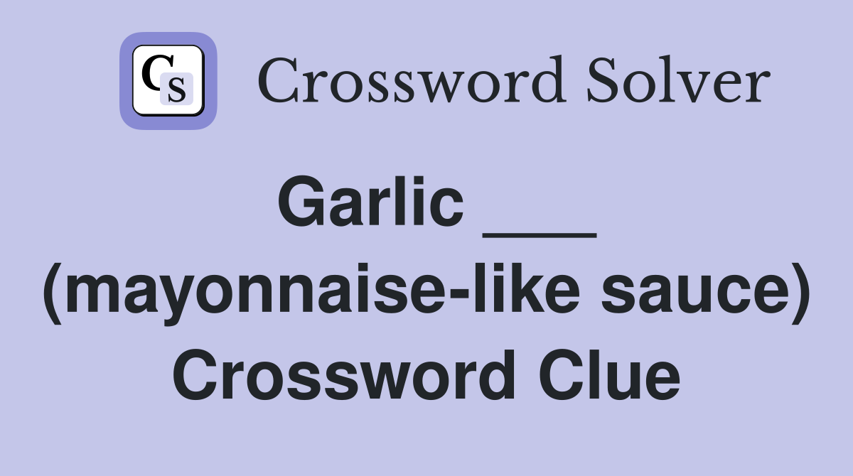 Garlic ___ (mayonnaise-like sauce) Crossword Clue