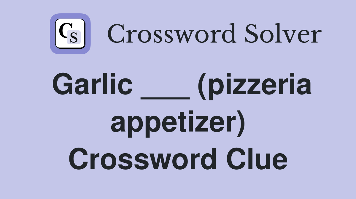Garlic ___ (pizzeria appetizer) Crossword Clue