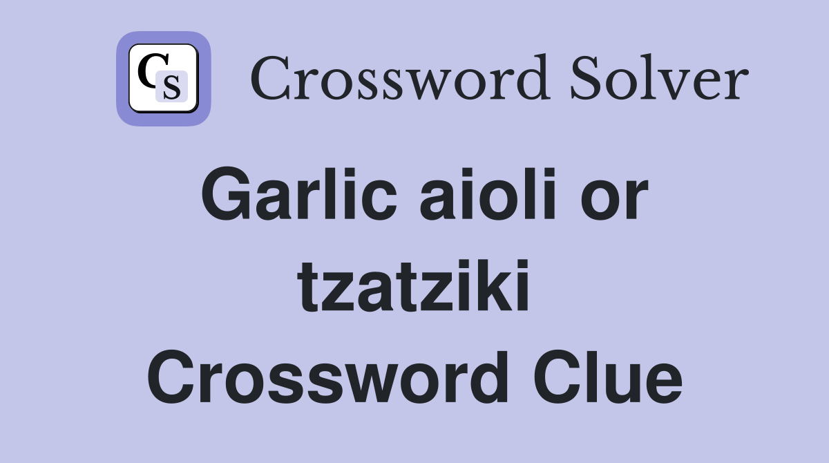 Garlic aioli or tzatziki Crossword Clue