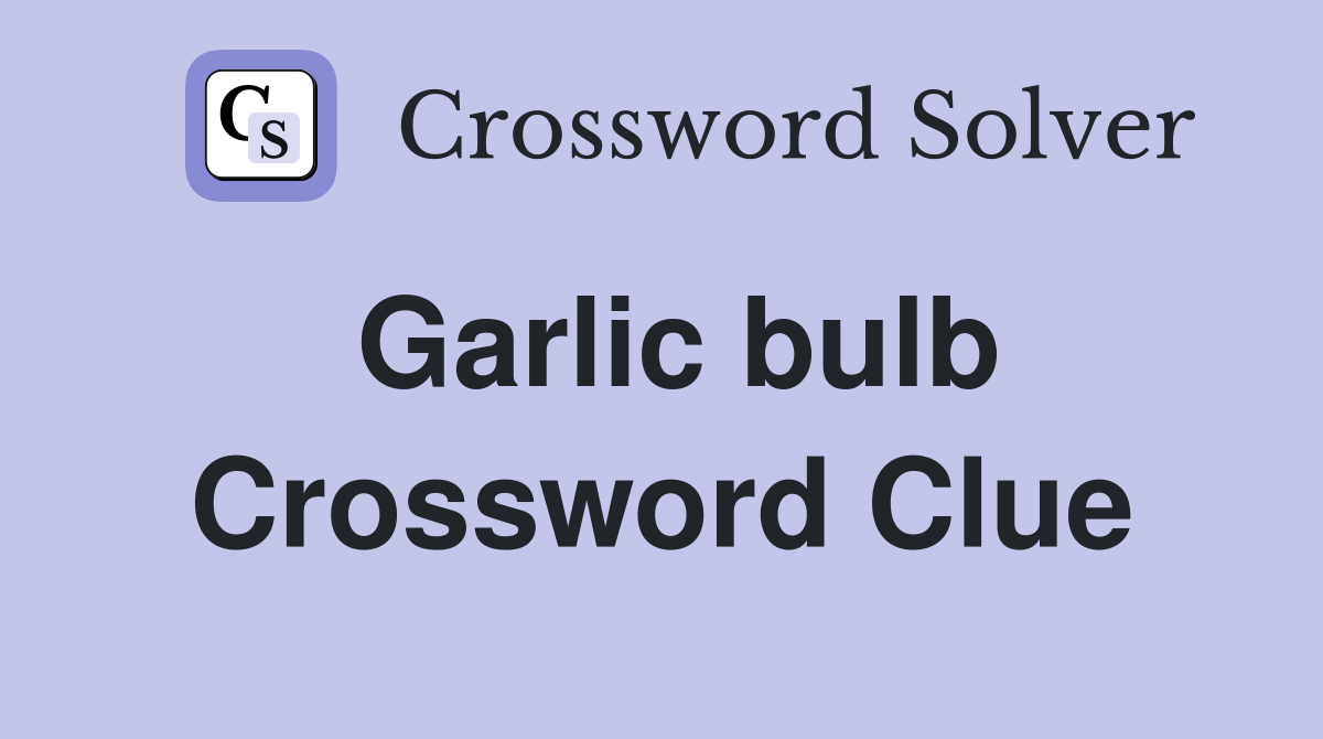 Garlic bulb Crossword Clue