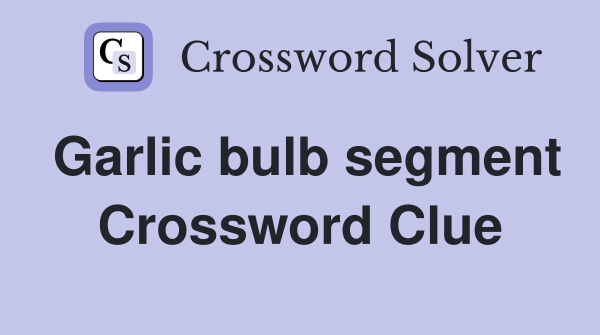 Garlic bulb segment Crossword Clue