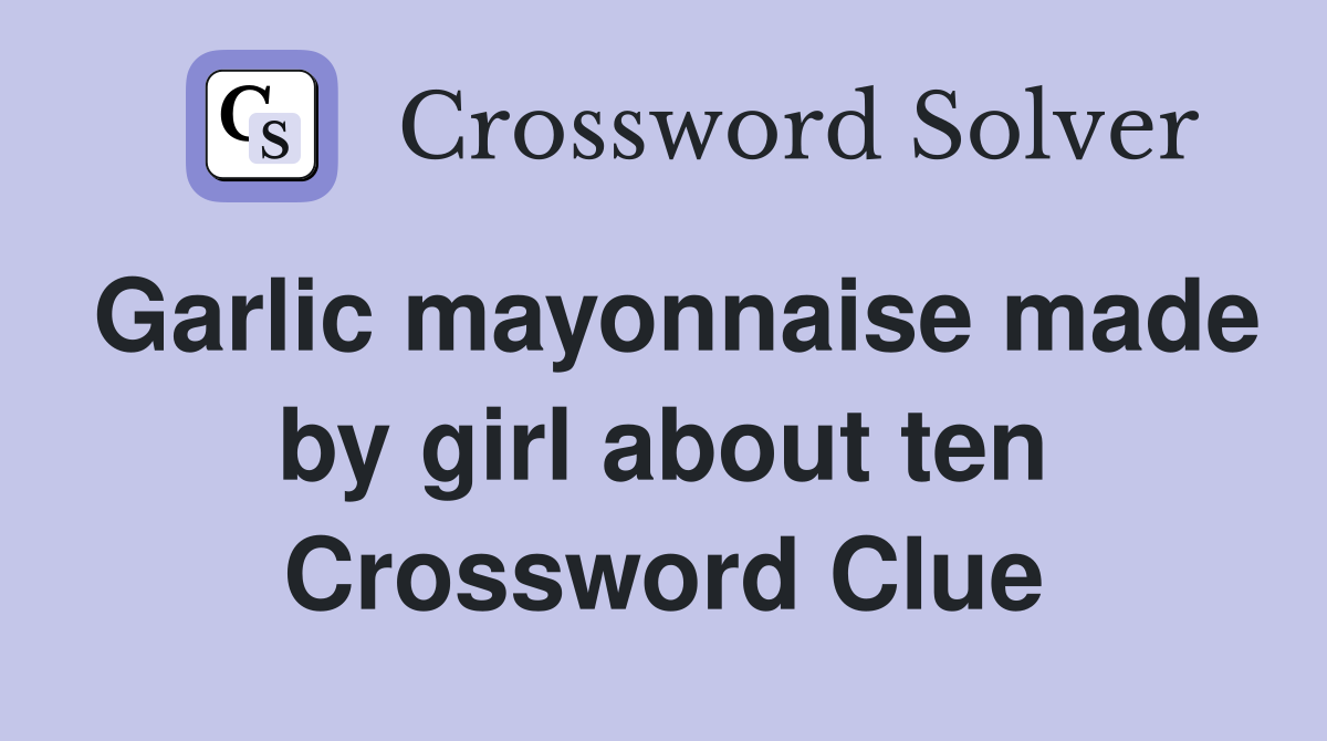 Garlic mayonnaise made by girl about ten Crossword Clue