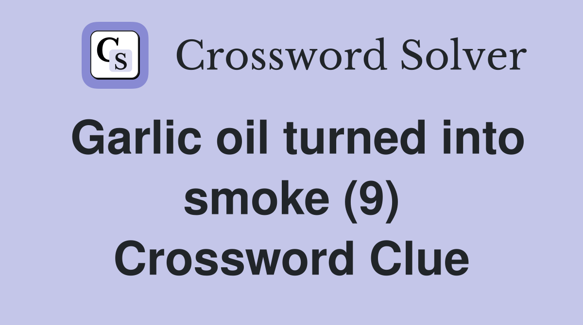 Garlic oil turned into smoke (9) Crossword Clue
