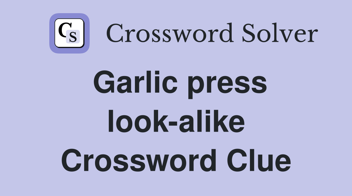 Garlic press look-alike Crossword Clue