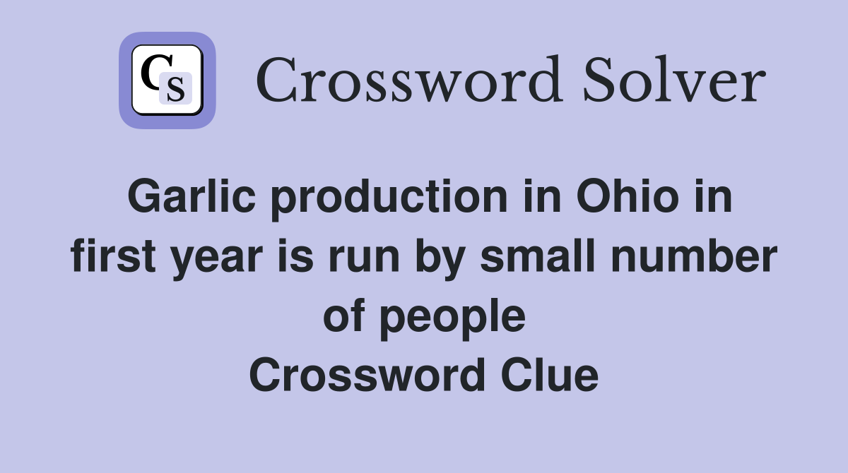 Garlic production in Ohio in first year is run by small number of people Crossword Clue