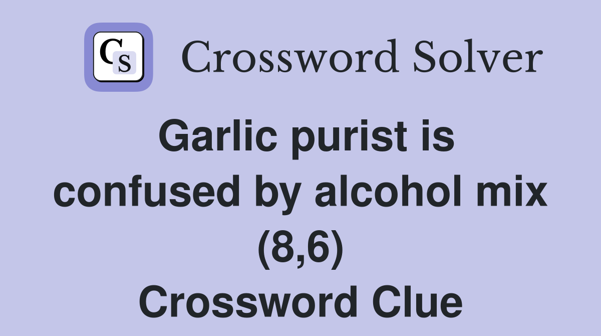 Garlic purist is confused by alcohol mix (8,6) Crossword Clue