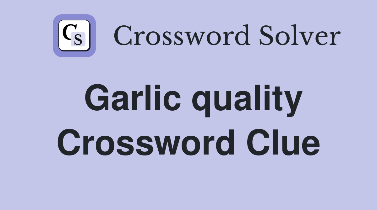 Garlic quality Crossword Clue