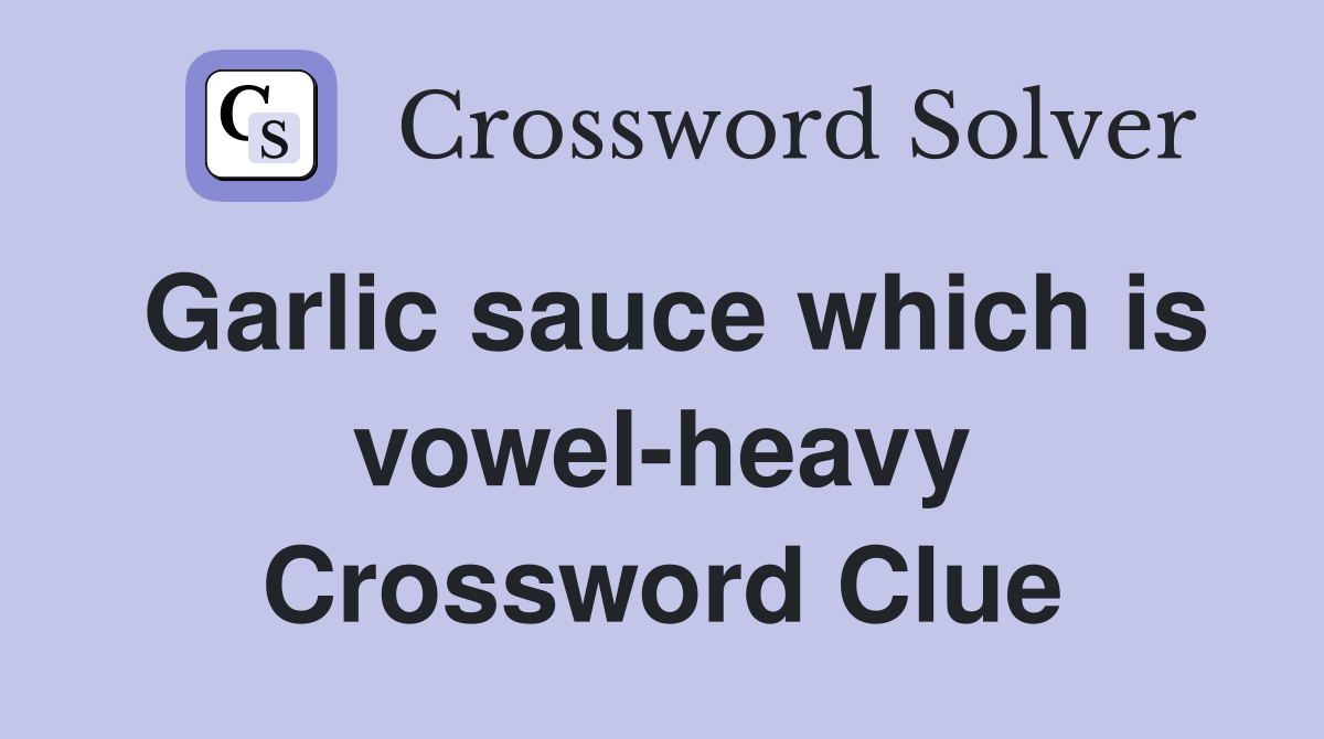 Garlic sauce which is vowel-heavy Crossword Clue