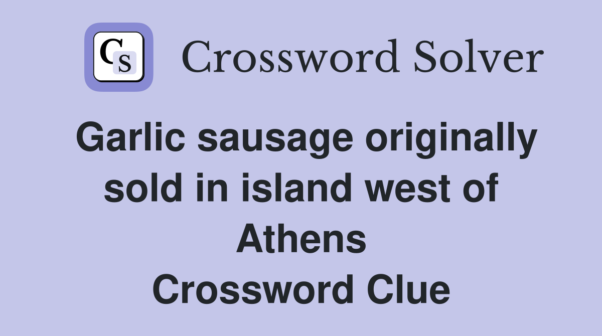 Garlic sausage originally sold in island west of Athens Crossword Clue