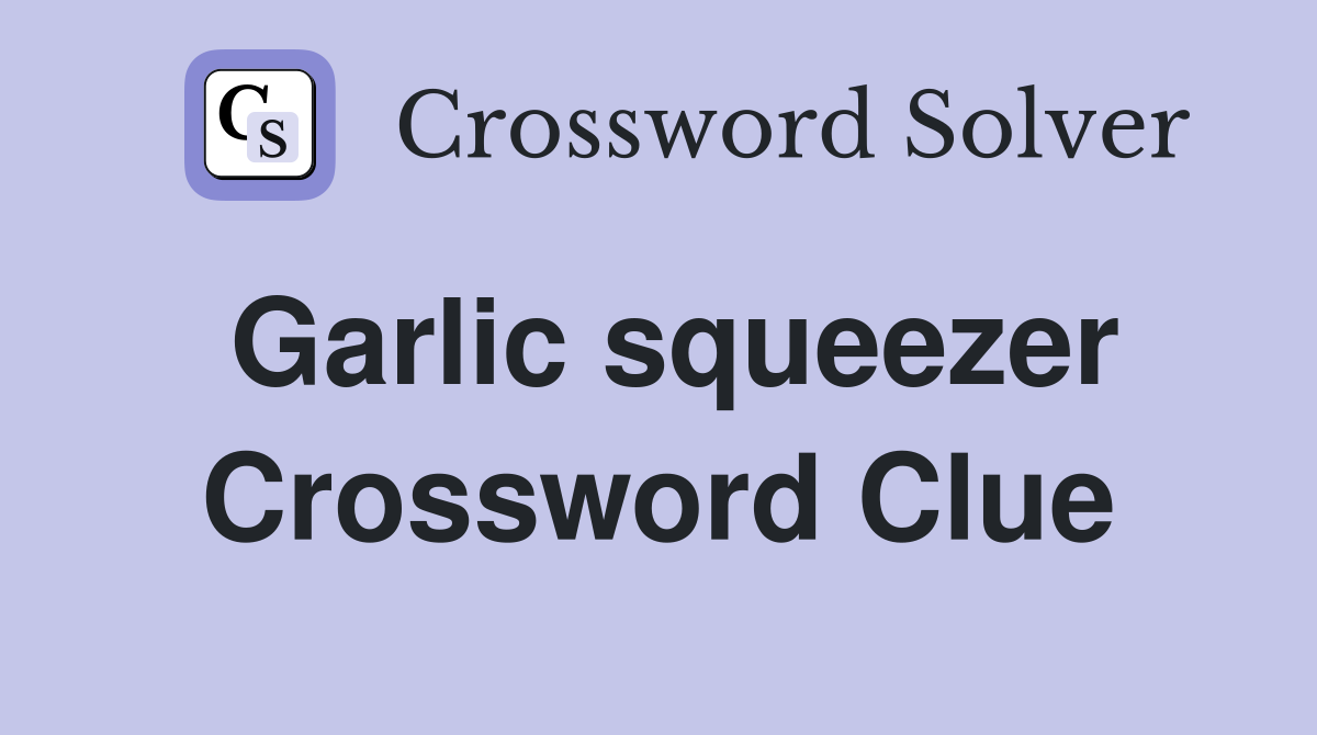 Garlic squeezer Crossword Clue