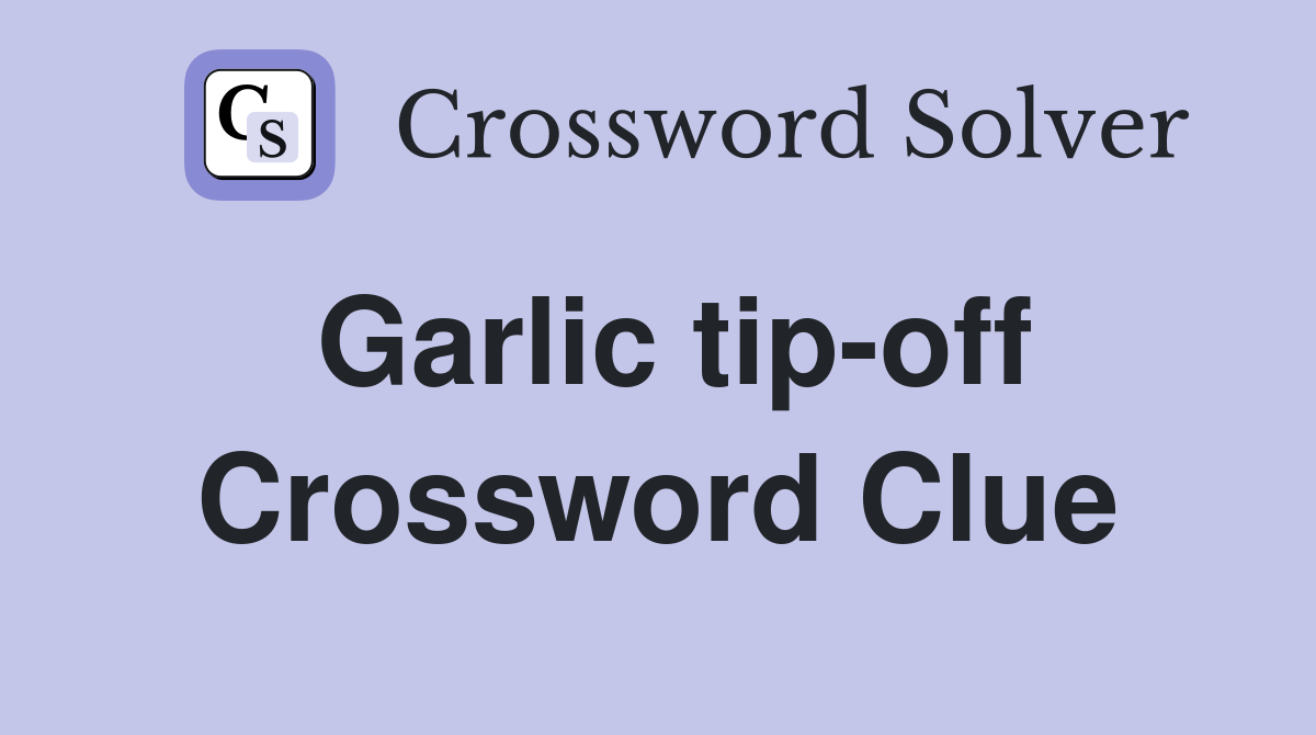 Garlic tip-off Crossword Clue