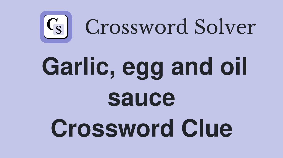 Garlic, egg and oil sauce Crossword Clue