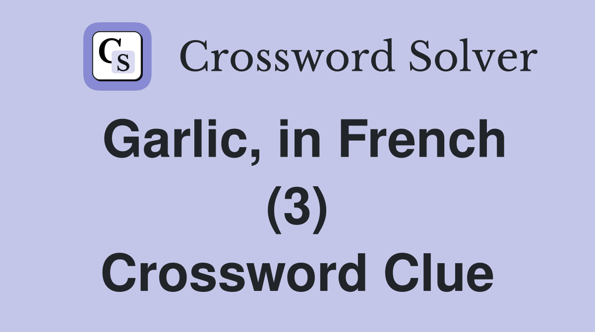 Garlic, in French (3) Crossword Clue