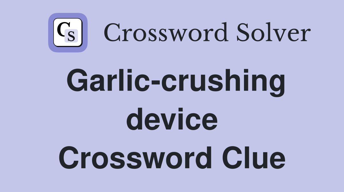 Garlic-crushing device Crossword Clue