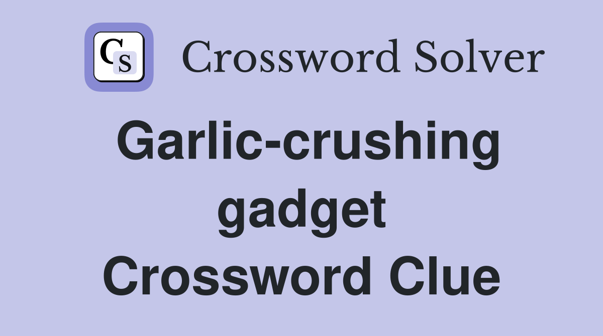 Garlic-crushing gadget Crossword Clue