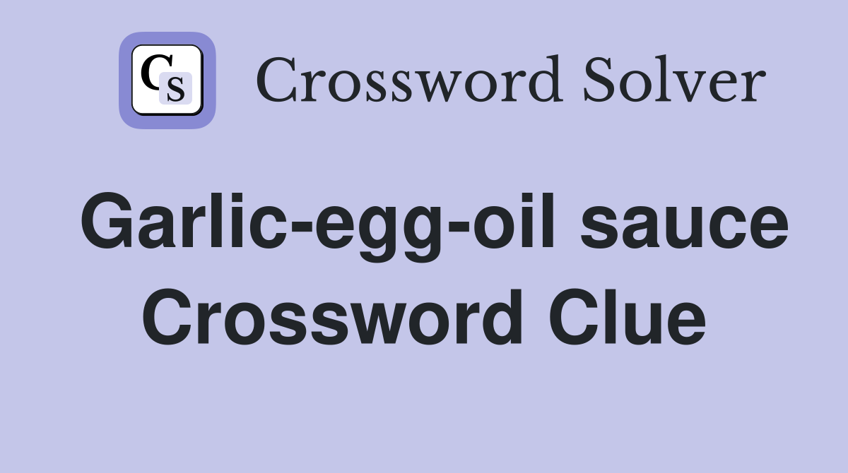 Garlic-egg-oil sauce Crossword Clue