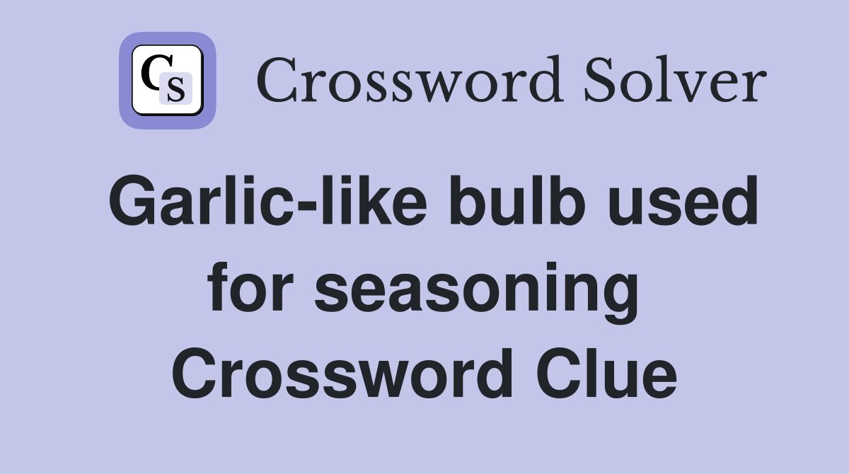 Garlic-like bulb used for seasoning Crossword Clue