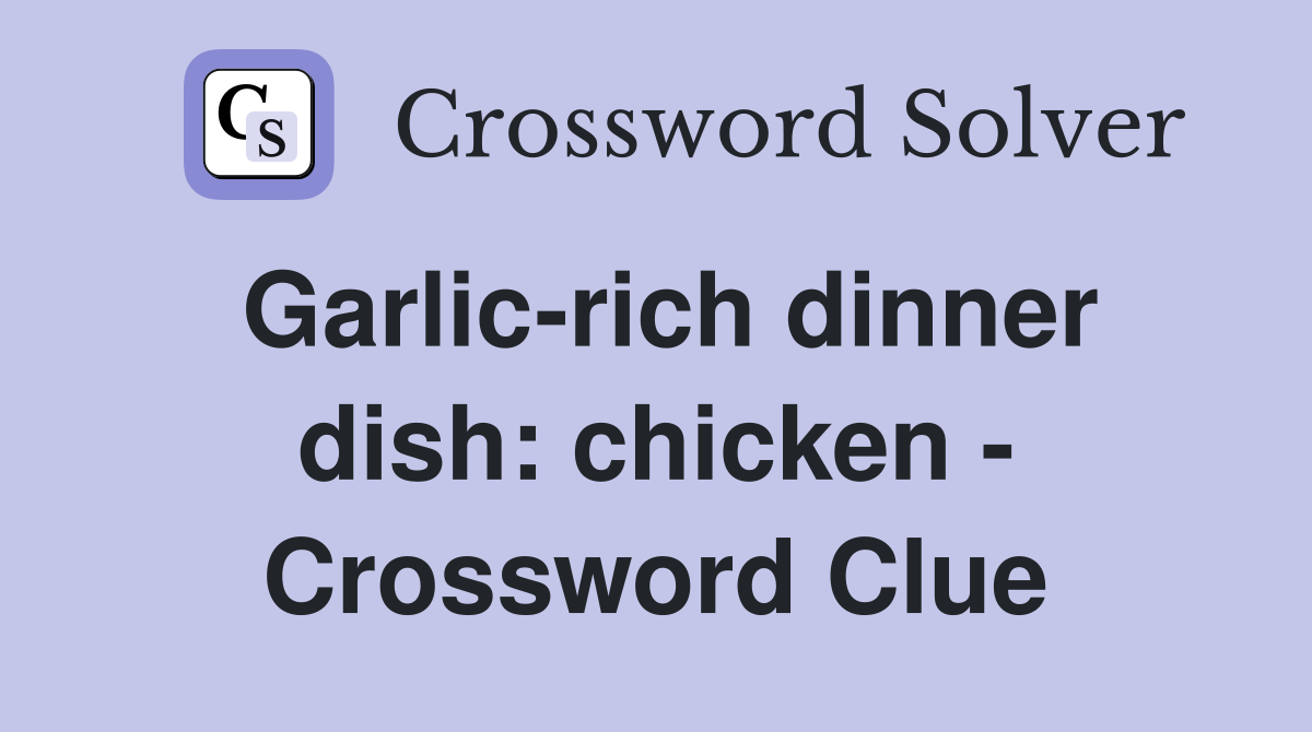 Garlic-rich dinner dish: chicken - Crossword Clue