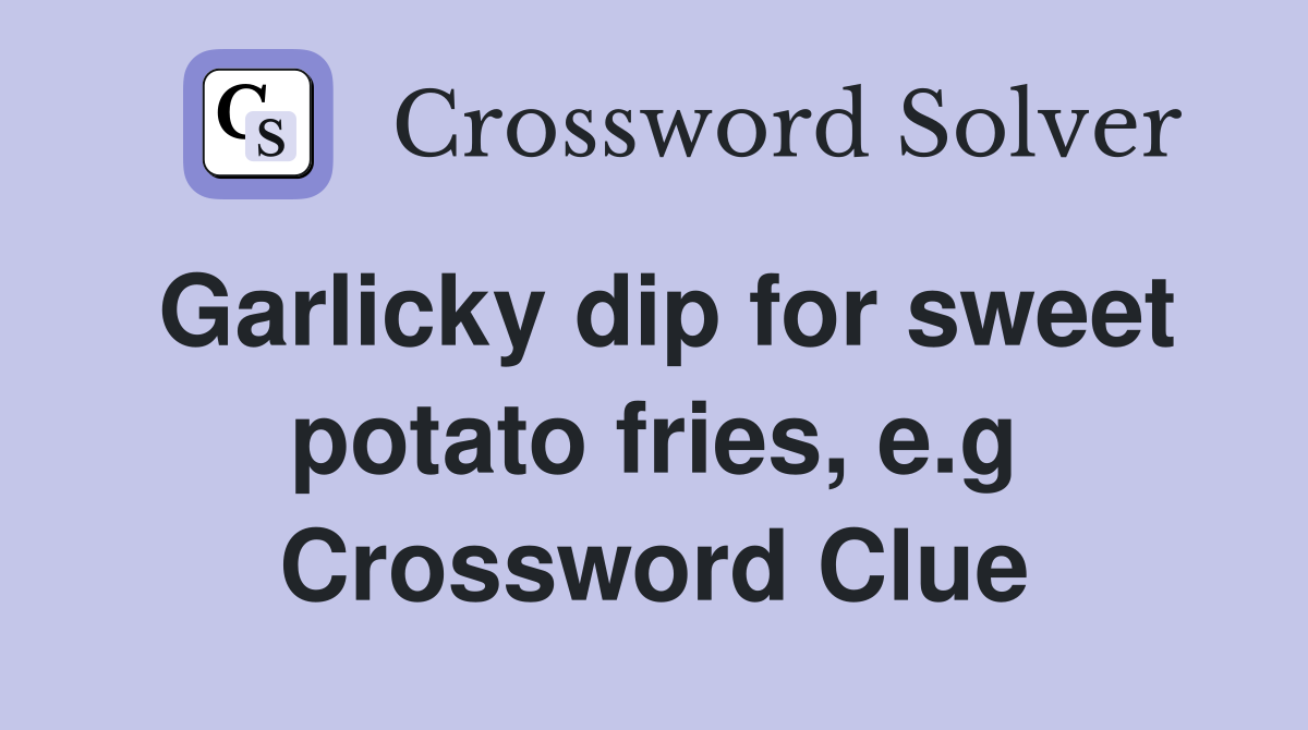 Garlicky dip for sweet potato fries, e.g Crossword Clue