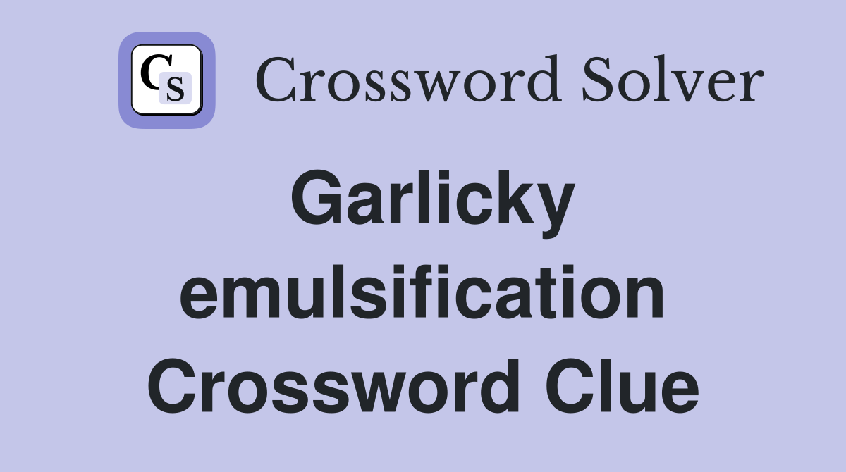 Garlicky emulsification Crossword Clue