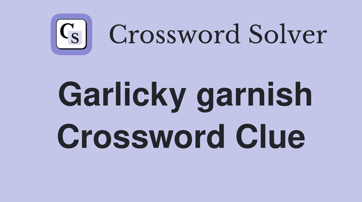 Garlicky garnish Crossword Clue