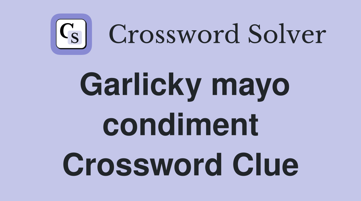 Garlicky mayo condiment Crossword Clue