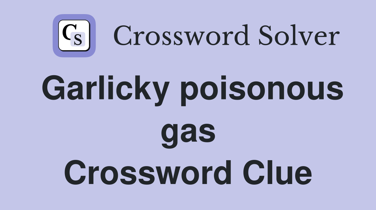 Garlicky poisonous gas Crossword Clue