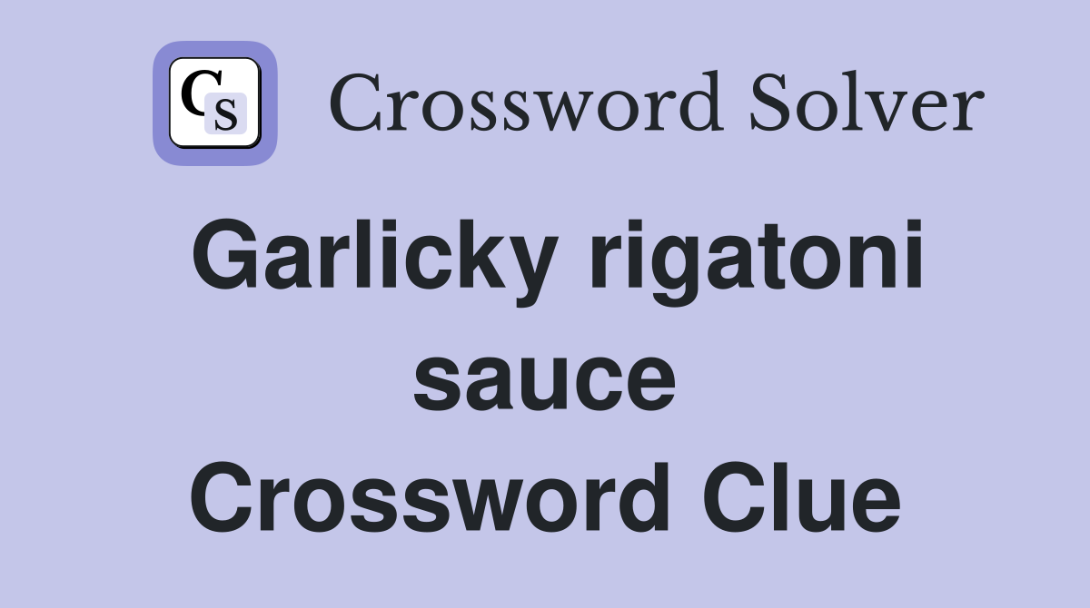 Garlicky rigatoni sauce Crossword Clue