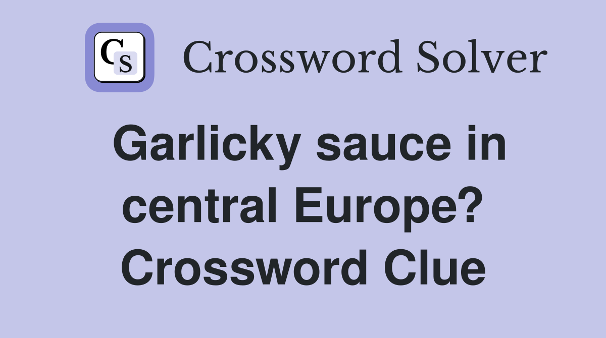 Garlicky sauce in central Europe? Crossword Clue