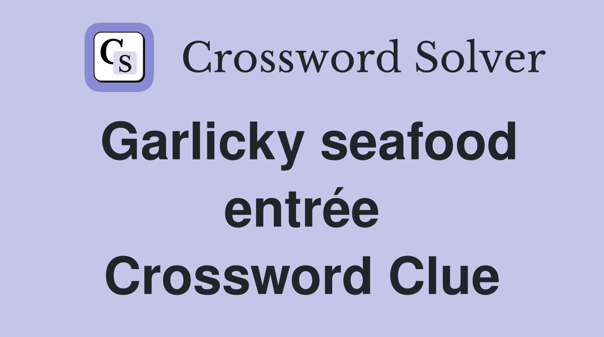 Garlicky seafood entrée Crossword Clue