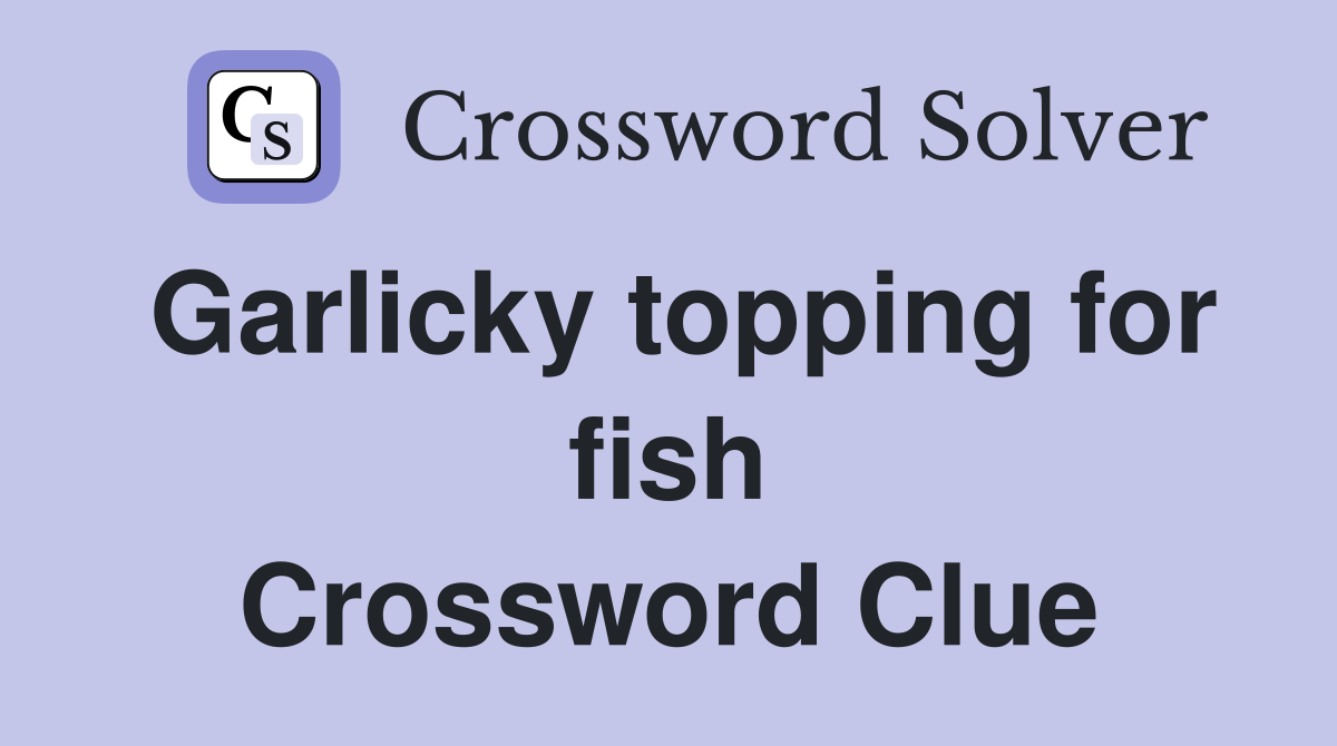 Garlicky topping for fish Crossword Clue