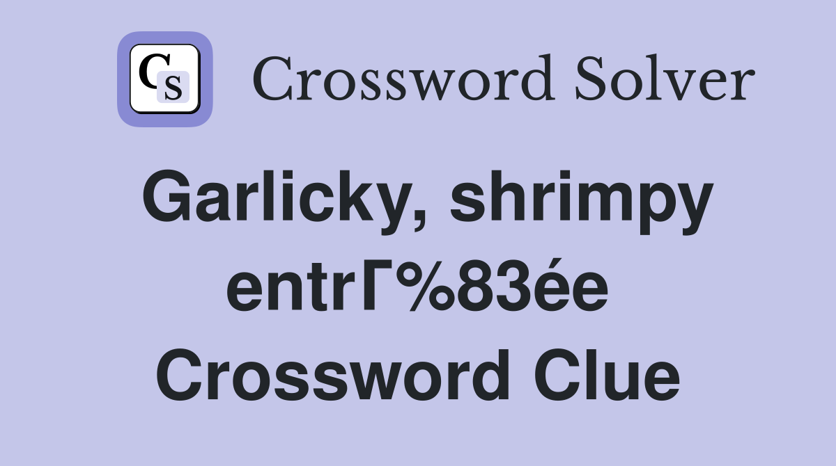 Garlicky, shrimpy entrГ%83ée Crossword Clue
