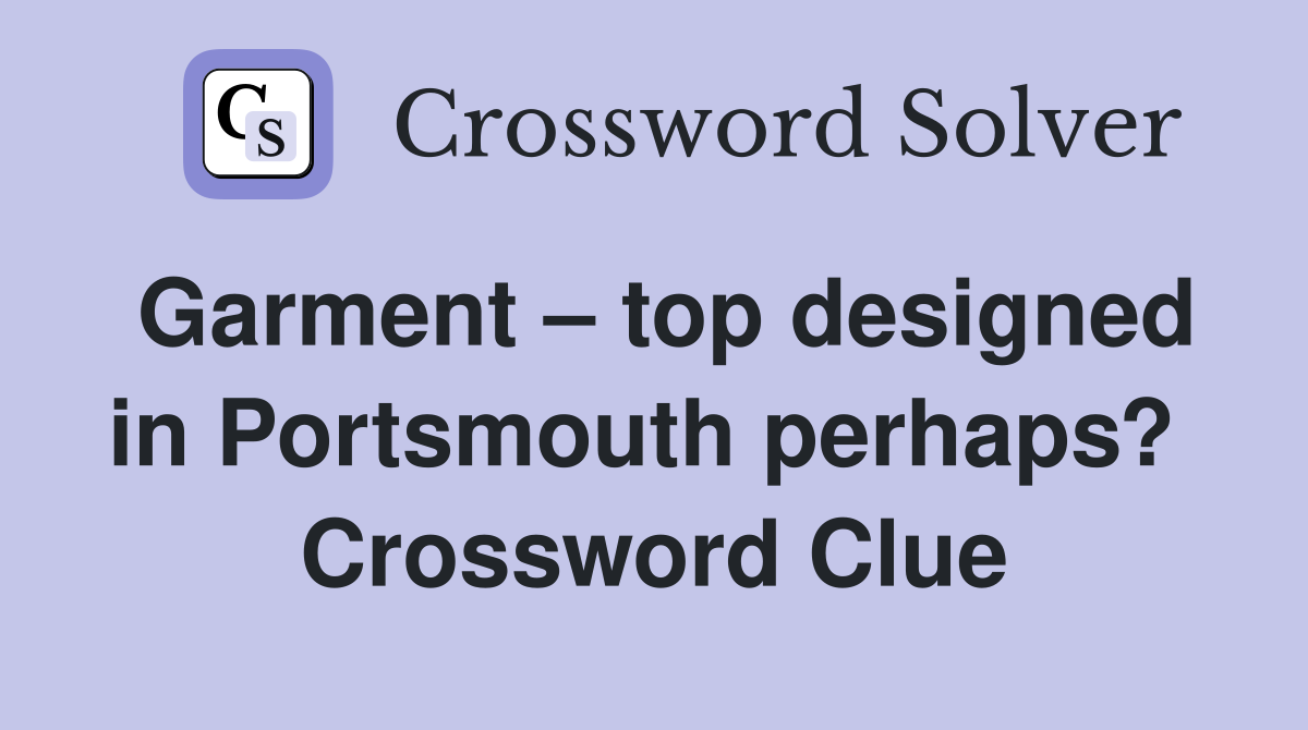 Garment – top designed in Portsmouth perhaps?  Crossword Clue