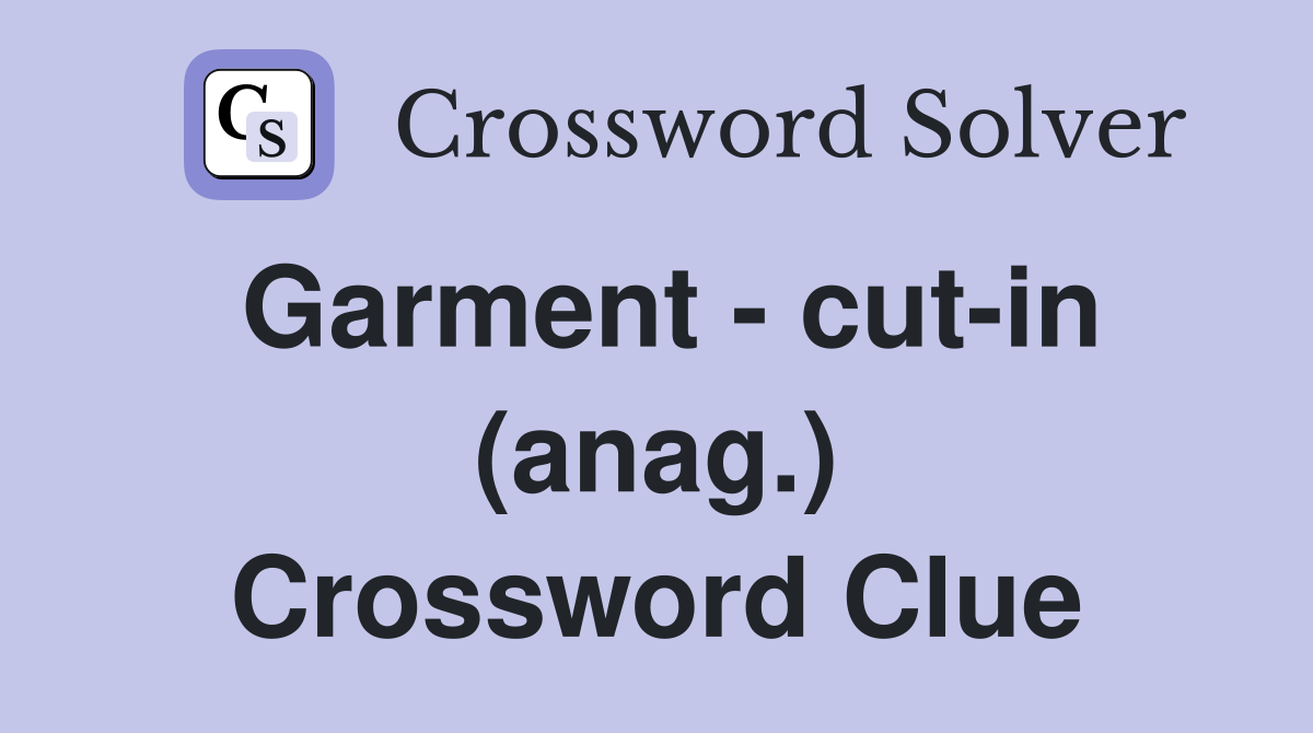 Garment - cut-in (anag.) Crossword Clue