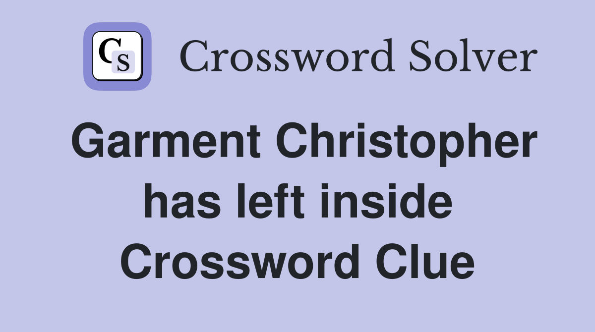 Garment Christopher has left inside Crossword Clue