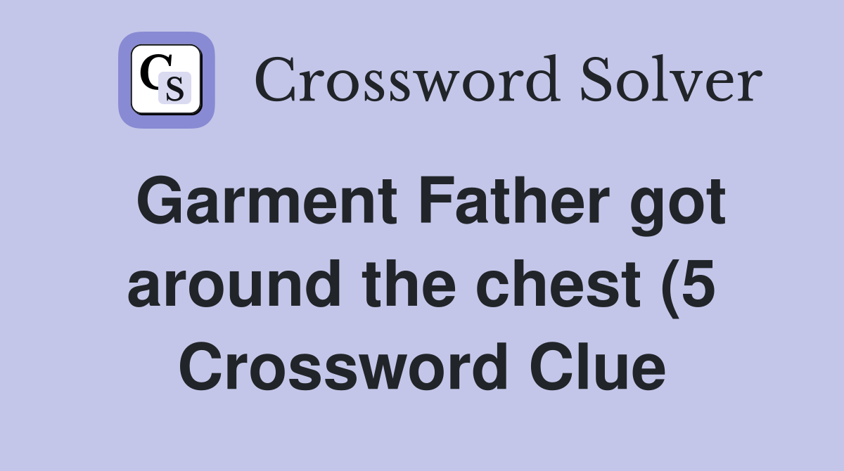 Garment Father got around the chest (5) Crossword Clue Answers Garment Father got around the chest (5) Crossword Clue Answers