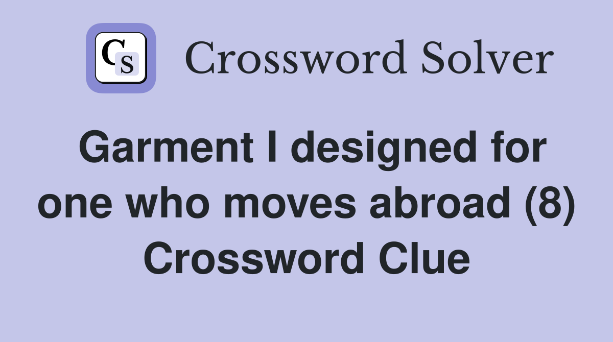 Garment I designed for one who moves abroad (8) Crossword Clue