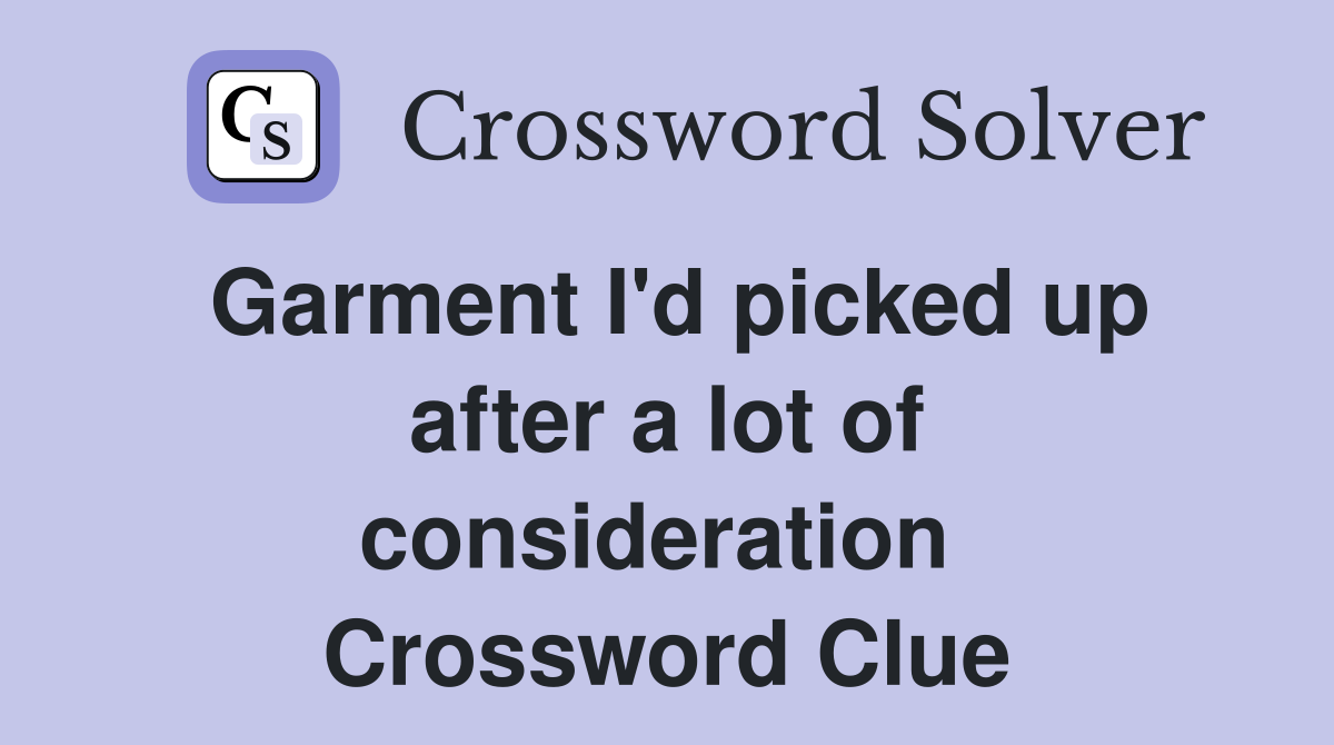 Garment I'd picked up after a lot of consideration  Crossword Clue