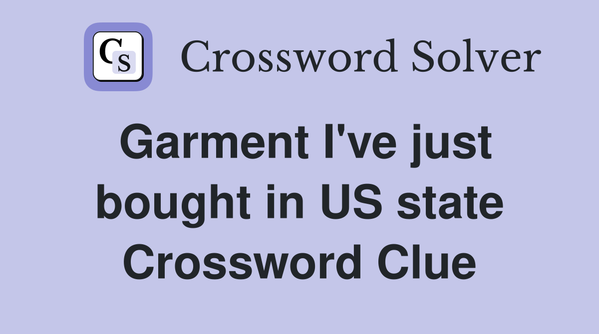 Garment I've just bought in US state Crossword Clue