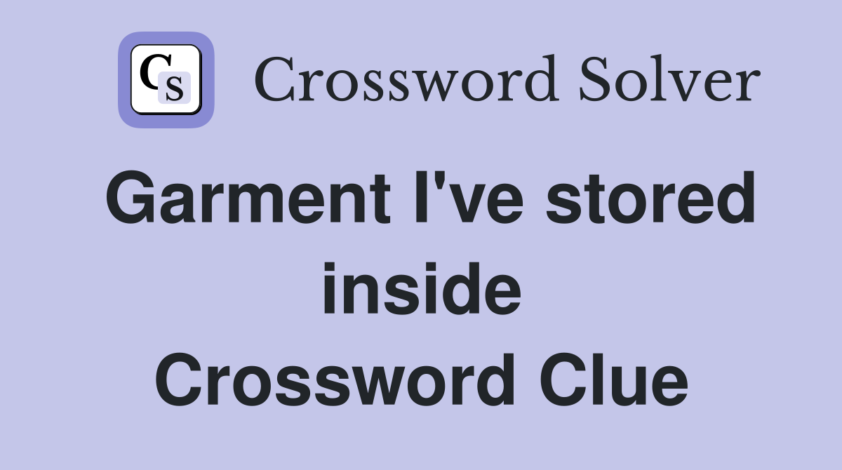 Garment I've stored inside Crossword Clue