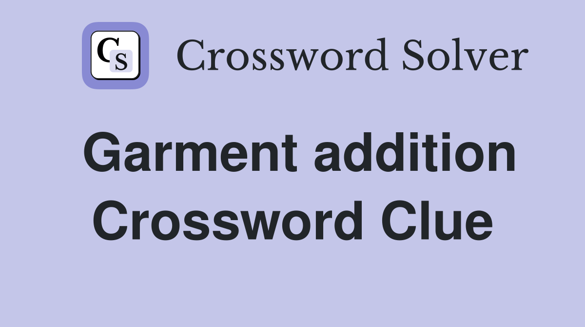 Garment addition Crossword Clue