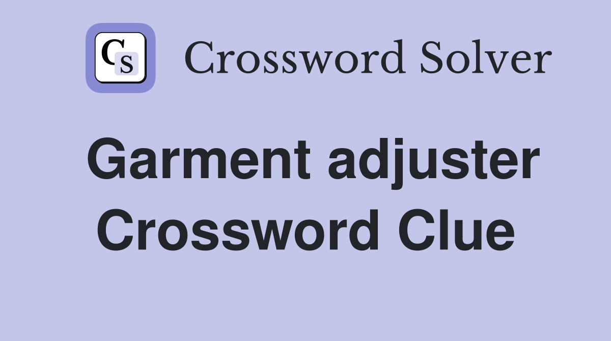 Garment adjuster Crossword Clue