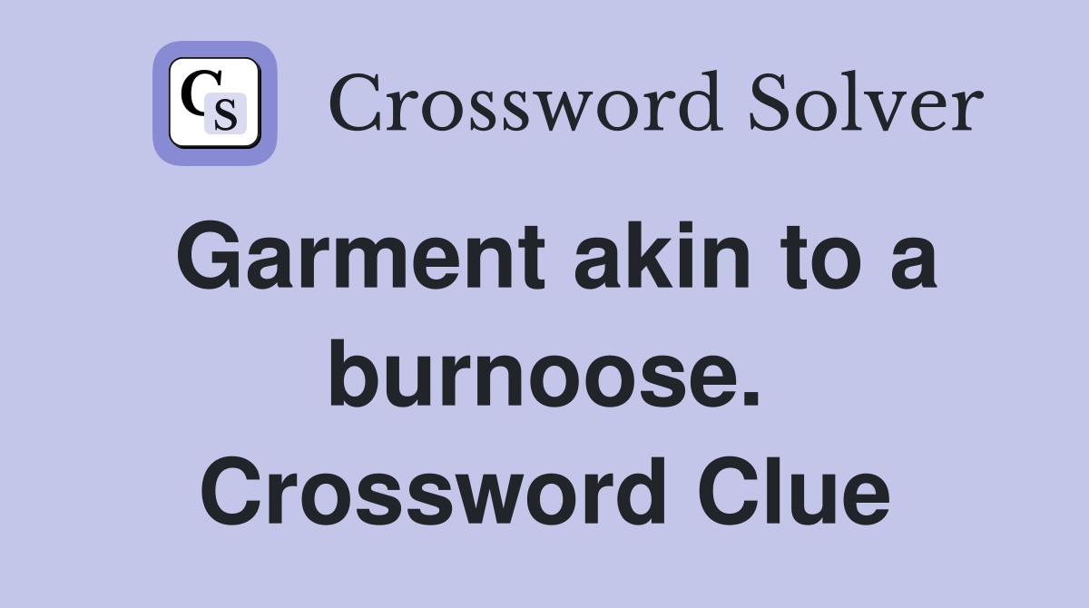 Garment akin to a burnoose. Crossword Clue