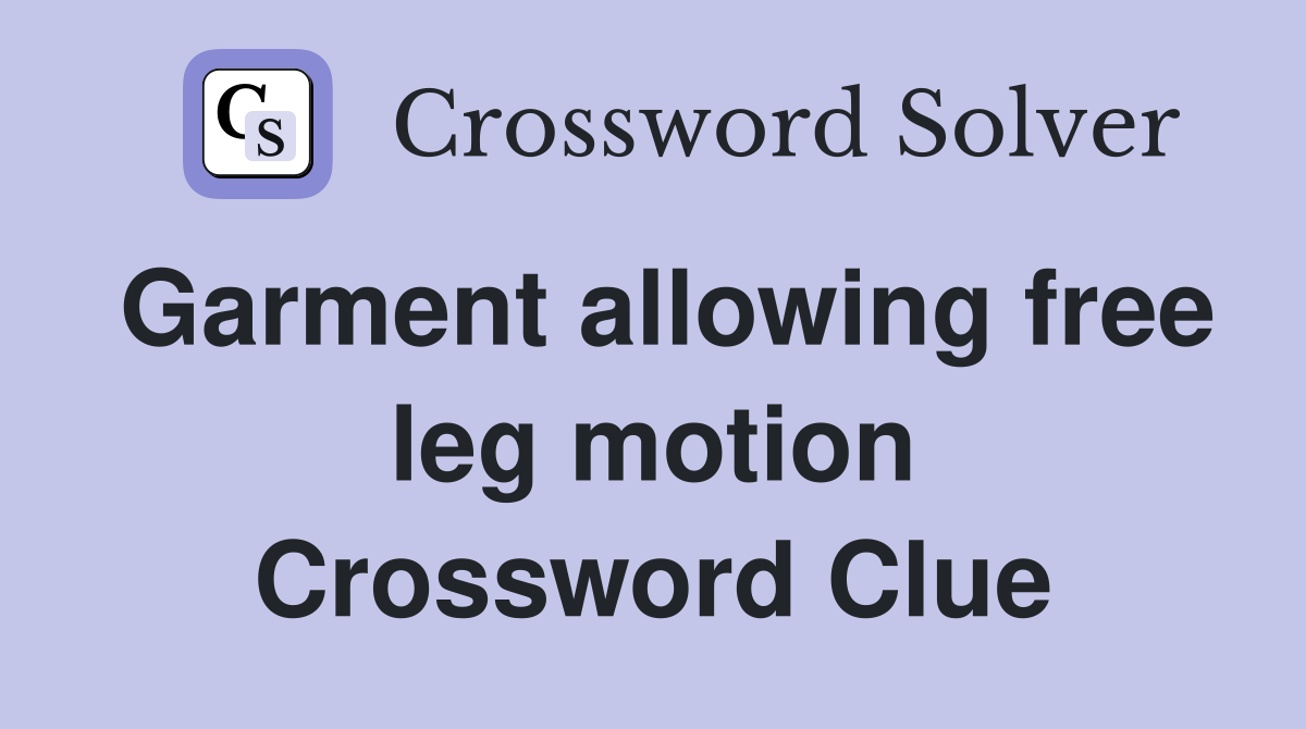 Garment allowing free leg motion Crossword Clue