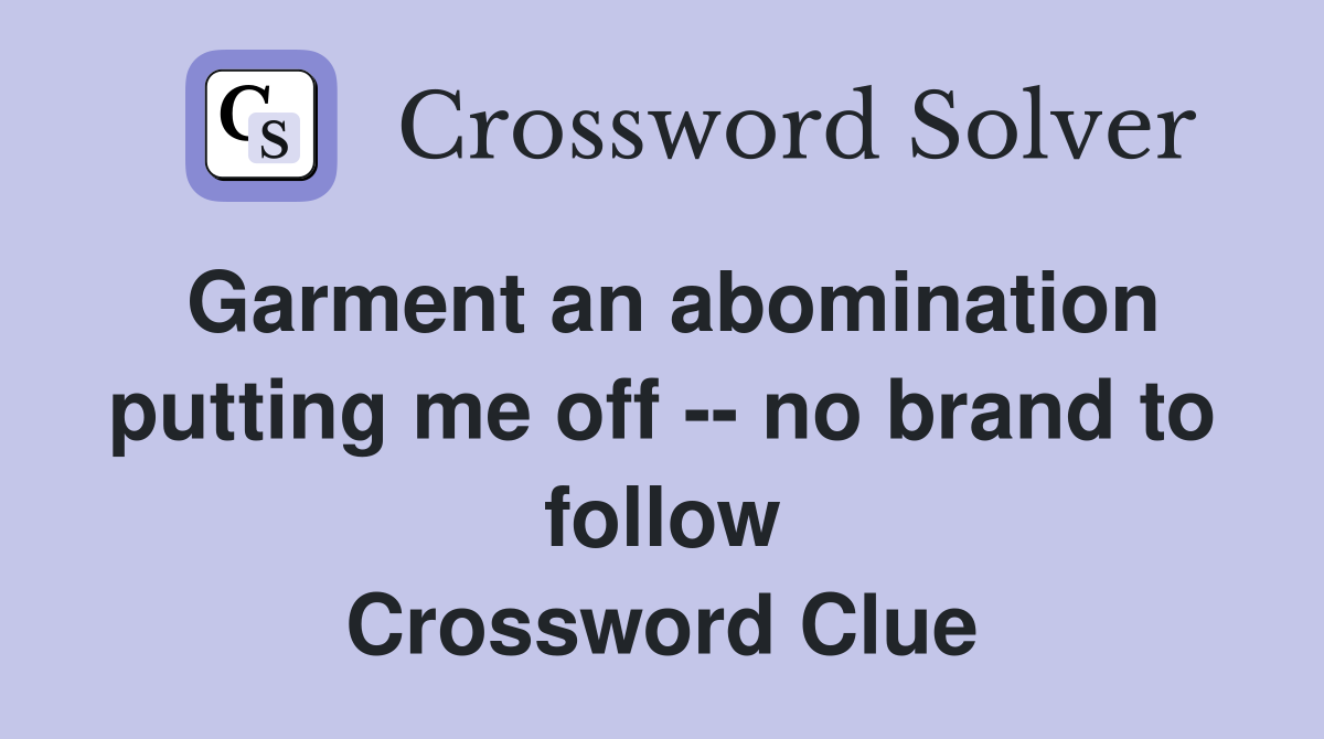 Garment an abomination putting me off -- no brand to follow Crossword Clue
