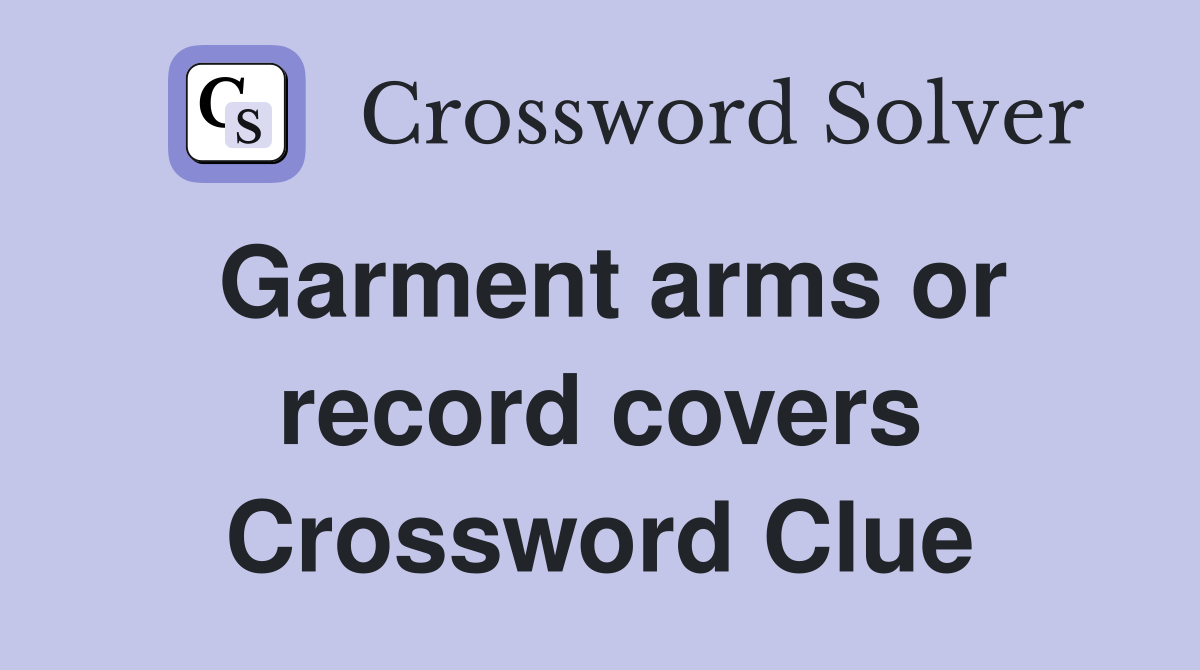 Garment arms or record covers Crossword Clue