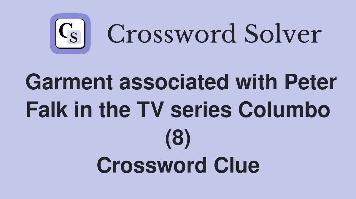 Garment associated with Peter Falk in the TV series Columbo (8) Crossword Clue