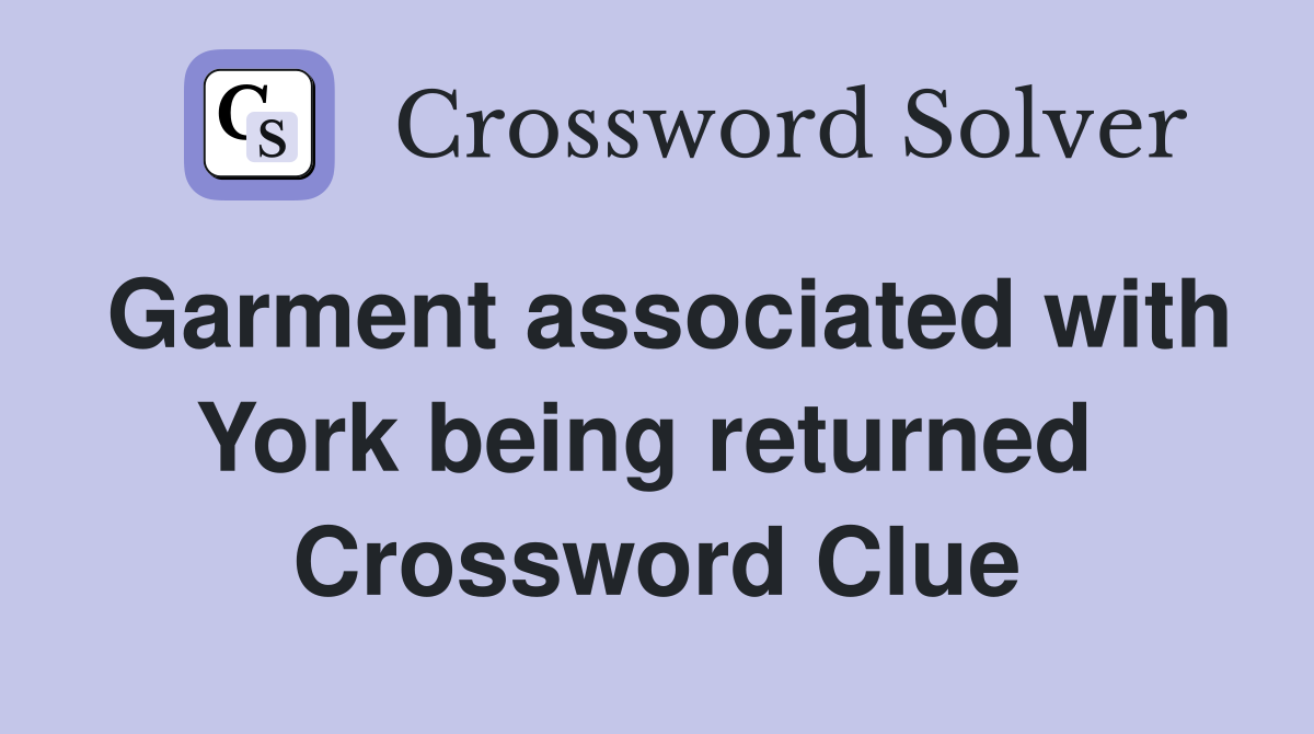 Garment associated with York being returned  Crossword Clue