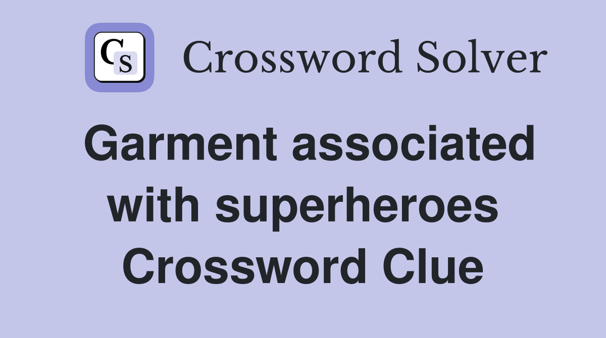 Garment associated with superheroes Crossword Clue